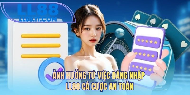 Ảnh hưởng từ việc đăng nhập LL88 cá cược an toàn