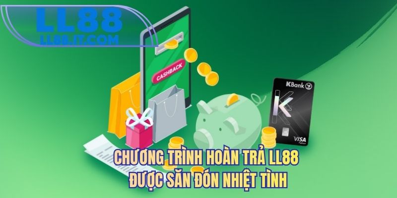 Chương trình hoàn trả LL88 được săn đón nhiệt tình 