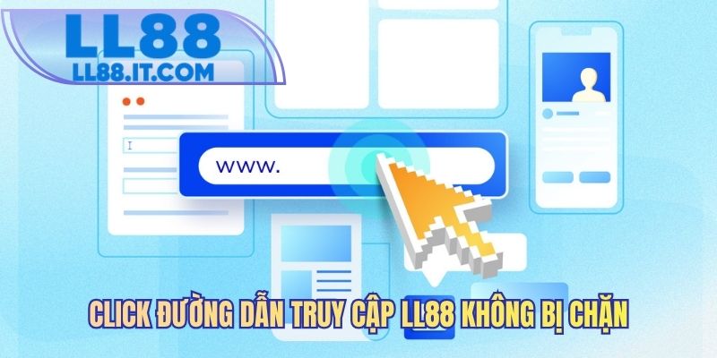 Click đường dẫn truy cập LL88 không bị chặn