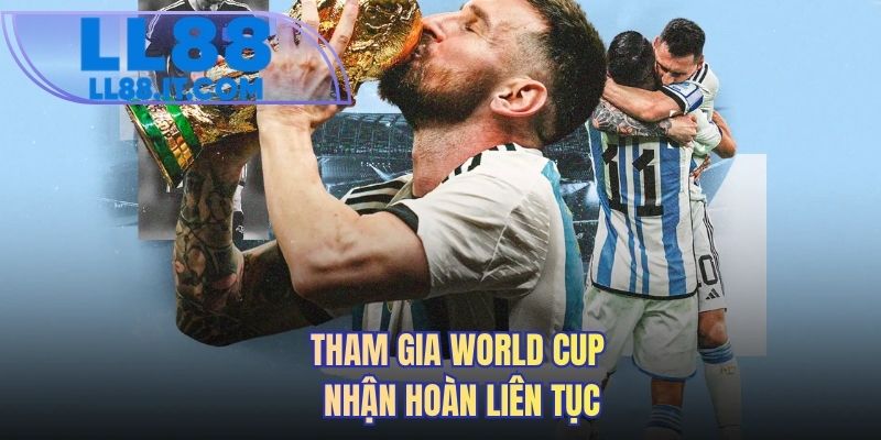Tham gia World Cup nhận hoàn liên tục
