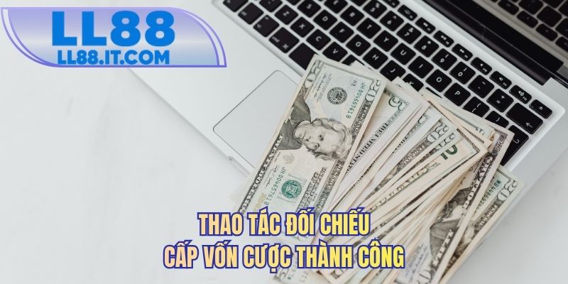 Thao tác đối chiếu cấp vốn cược thành công