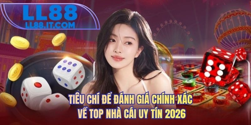 Tiêu chí để đánh giá chính xác về top nhà cái uy tín 2026