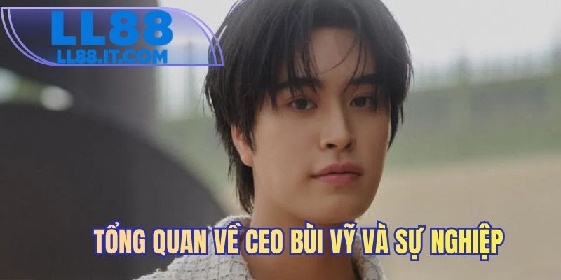 Tổng quan về CEO Bùi Vỹ và sự nghiệp 