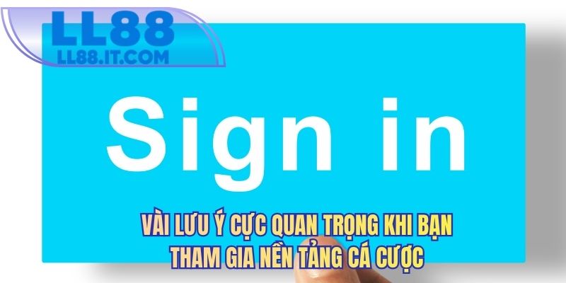 Vài lưu ý cực quan trọng khi bạn tham gia nền tảng cá cược
